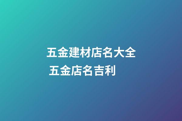 五金建材店名大全 五金店名吉利-第1張-店鋪起名-玄機派